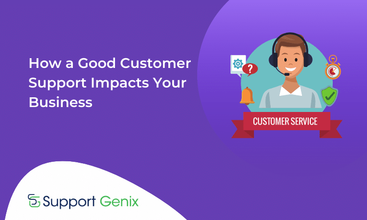 How a Good Customer Support Impacts Your Business